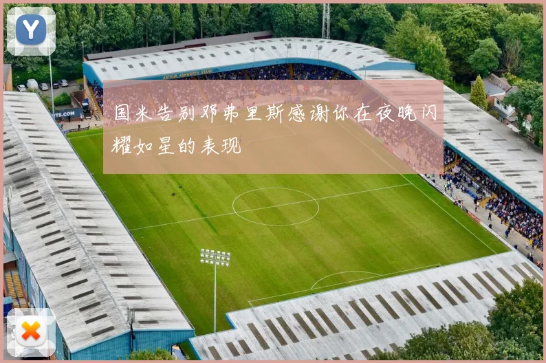 国米告别邓弗里斯感谢你在夜晚闪耀如星的表现