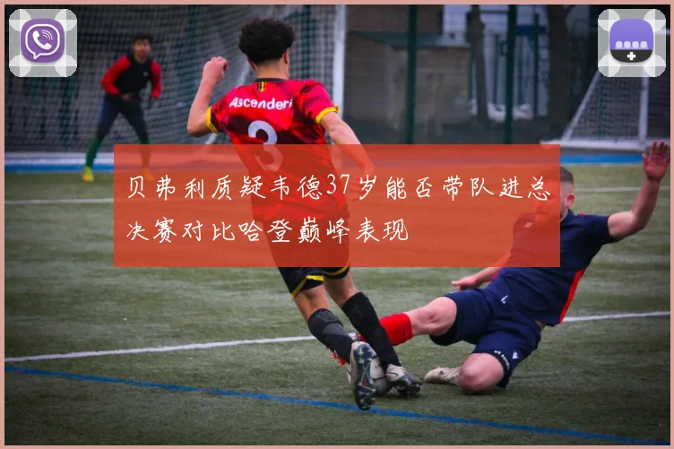 贝弗利质疑韦德37岁能否带队进总决赛对比哈登巅峰表现